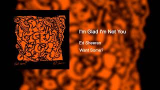 Ed Sheeran - I&#39;m Glad I&#39;m Not You