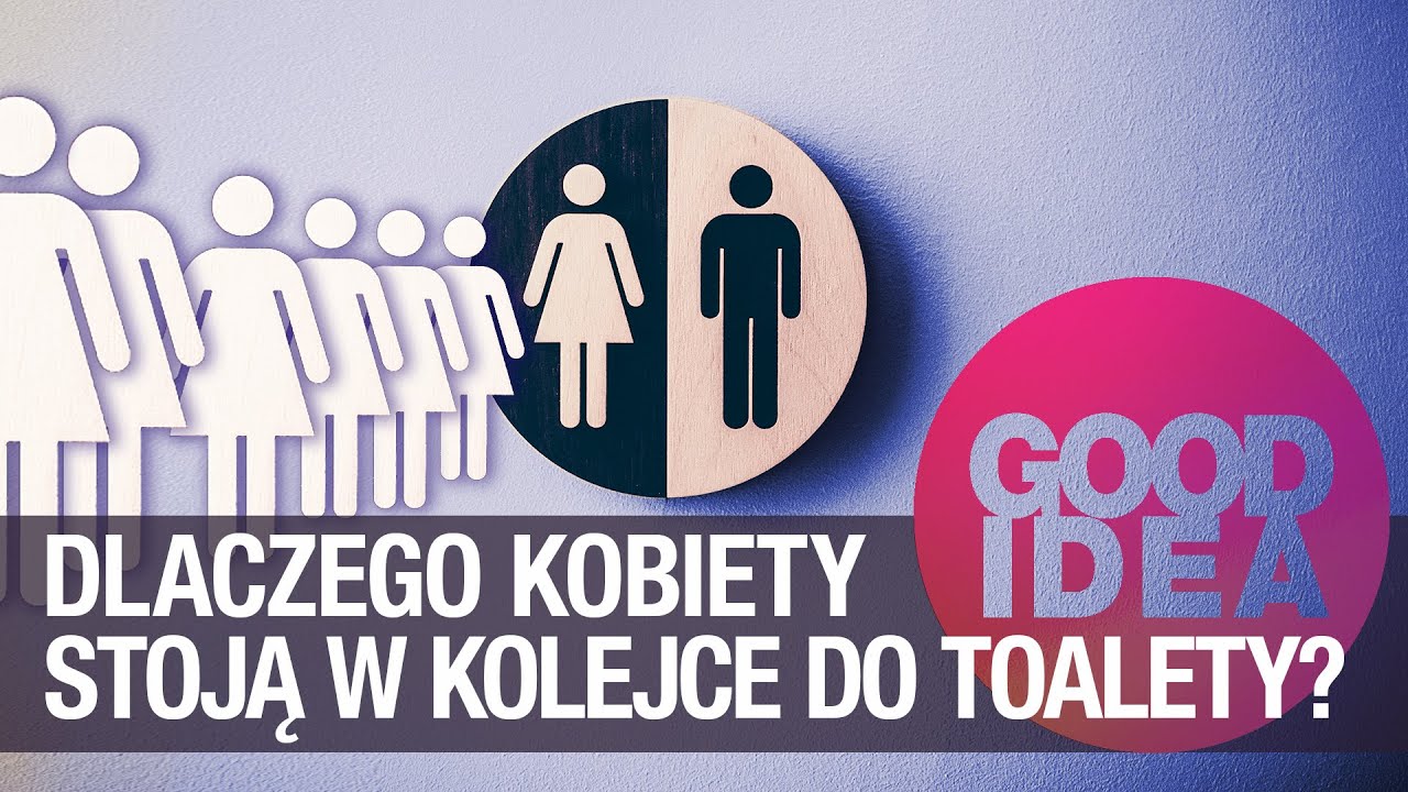 Dlaczego kobiety stoją w kolejce do toalety | GOOD IDEA