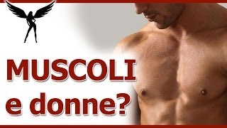 Alle donne piacciono i muscoli e l’uomo muscoloso? Forma fisica e seduzione: che legami ci sono?