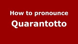 How to pronounce Quarantotto