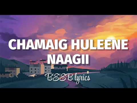 Naagii- Chamaig huleene (lyrics)