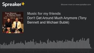 Don't Get Around Much Anymore (Tony Bennett and Michael Bublé)
