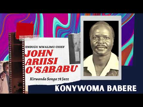 KONYWOMA BABERE - ENDUGU MWALIMU CHIEF JOHN ARIISI O'SABABU