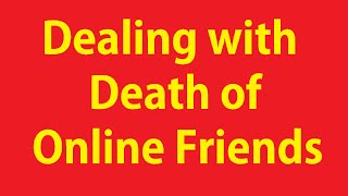 Death on Social Media ~ Tribute ~ Dealing With Loss of people you Know Online