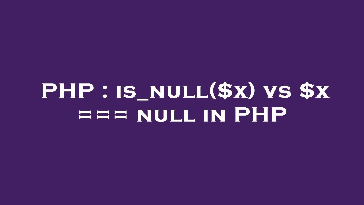 PHP : is_null($x) vs $x === null in PHP