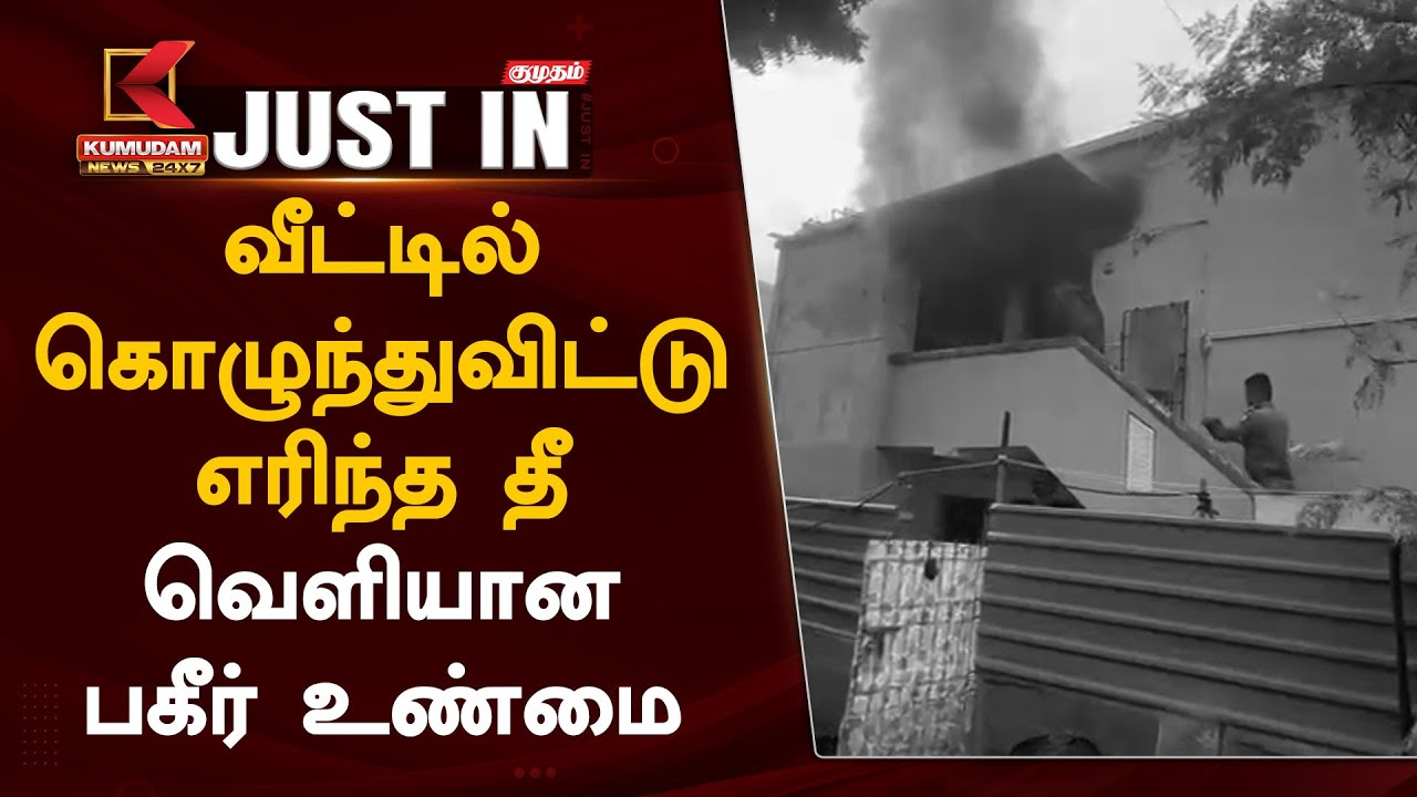 வீட்டில் கொழுந்துவிட்டு எரிந்த தீ.. வெளியான பகீர் உண்மை| Kumudam News 24x7