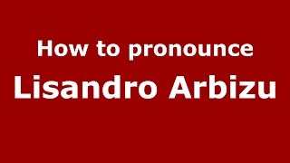 How to pronounce Lisandro Arbizu