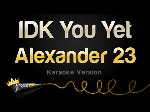 Alexander 23 – IDK You Yet (Karaoke Version)