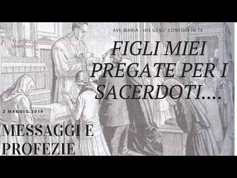 MESSAGGI E PROFEZIE - 2 MAGGIO 2019 - SACERDOTI : AIUTIAMOLI CON PREGHIERE!!