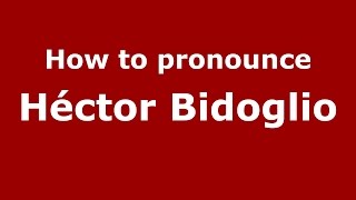 How to pronounce Héctor Bidoglio