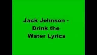 Drink. The. Water. Jack. Johnson. Lyrics.