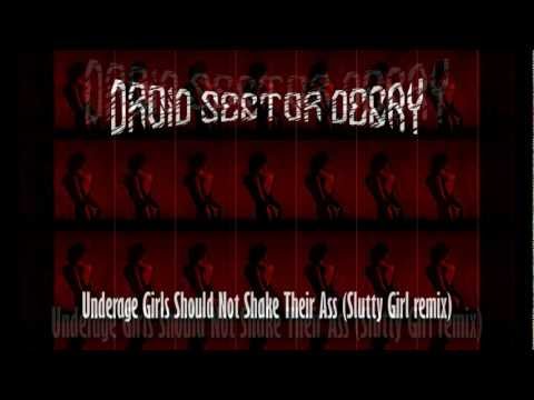 DROID SECTOR DECAY  - Underage Girls Should Not Shake Their Ass (Slutty Girl remix)