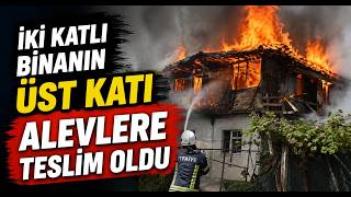  İki Katlı Binanın Üst Katı Alevlere Teslim Oldu