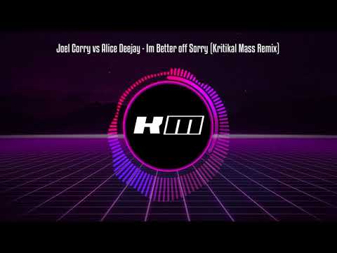 Joel Corry vs Alice Deejay - Im Better off Sorry (Kritikal Mass Remix)