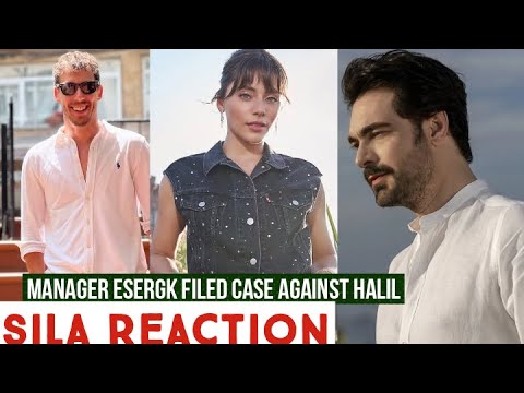 Manager Esergk Filed a Case Against Halil Ibrahim Ceyhan !Sila Turkoglu Reaction