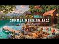 WARM MORNING WITH SMOOTH JAZZ INSTRUMENTAL MUSIC 🌿 SUMMER CO ..
