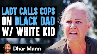 Lady CALLS COPS On A Black Dad With A White Kid, INSTANTLY REGRETS IT!| Dhar Mann