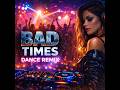BAD TIMES I DANCE REMIX