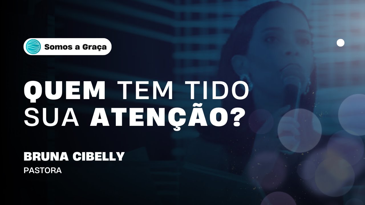 QUEM TEM TIDO SUA ATENÇÃO ? | Bruna Cibelly | Somos a Graça
