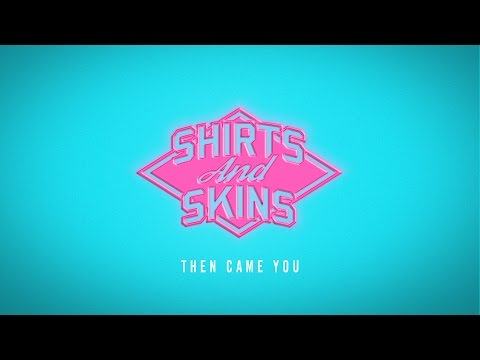 Shirts & Skins - Then Came You