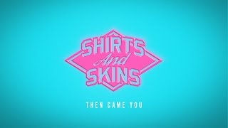 Shirts & Skins - Then Came You