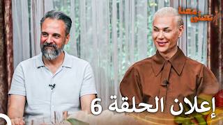 إعلان الحلقة 6 من تعشى معنا | Ta’asha Ma’ana - تعشّى معنا