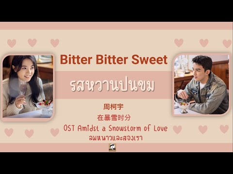 แปลไทย Bitter Bitter Sweet -周柯宇 (รสหวานปนขม) ลมหนาวและสองเรา OST Amidst A Snowstorm Of Love THAISUB