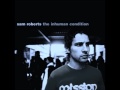 Sam Roberts - "When Everthing Was Alright" - The Inhuman Condition
