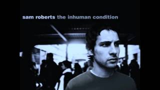Sam Roberts - "When Everthing Was Alright" - The Inhuman Condition