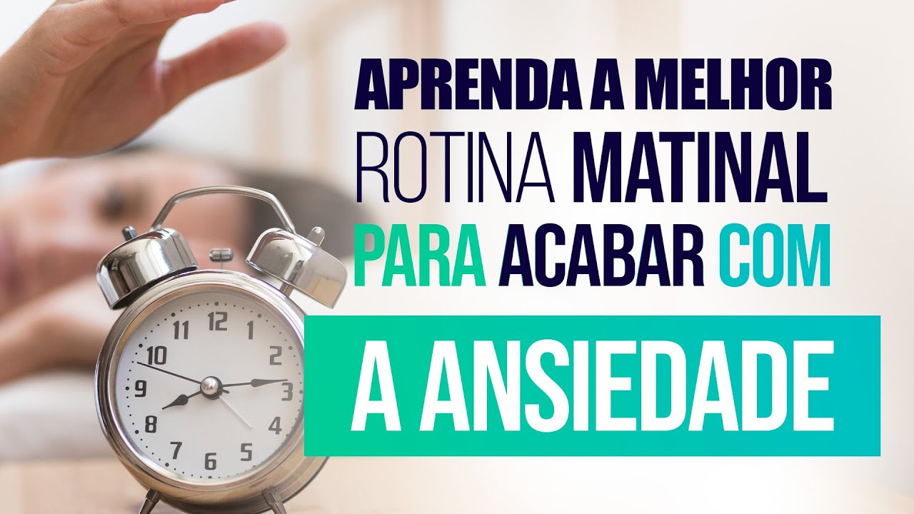 Aprenda a melhor rotina matinal para ACABAR com a ANSIEDADE