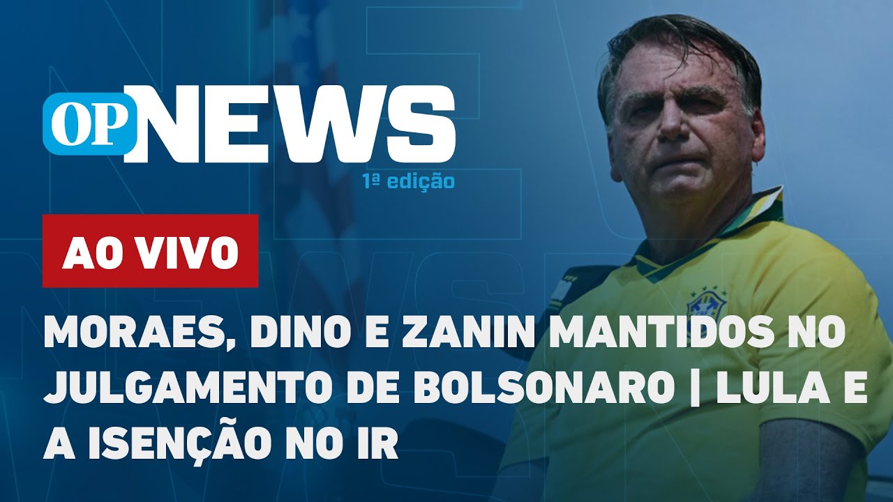 🔴AO VIVO: Moraes, Dino e Zanin mantidos no julgamento de Bolsonaro; Lula e a isenção no IR | OP News