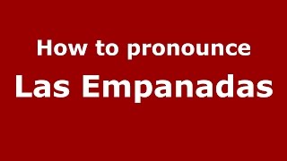 How to pronounce Las Empanadas