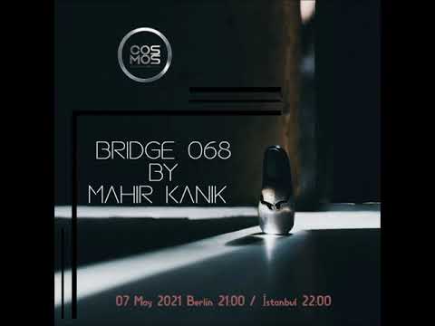 Mahir Kanik - BRIDGE 068 (Cosmos Radio May 2021)