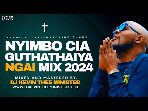 NYIMBO CIA GUTHATHAIYA NGAI | PURE KIKUYU WORSHIP MIX 2024 - DJ KEVIN THEE MINISTER