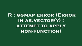 R : ggmap error (Error in as.vector(y) : attempt to apply non-function)