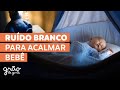 RUÍDO BRANCO PARA ACALMAR BEBÊ | SAIBA A IMPORTÂNCIA E TENHA A MELHOR SEQUÊNCIA DE SONS