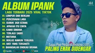 Download lagu IPANK FULL ALBUM TERBAIK 2025 | LUMPUR DAN BERLIAN - PERCERAIAN LARA | POP MELAYU TERBAIK 2025 mp3