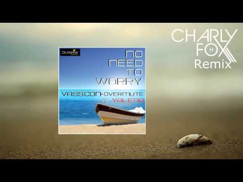 Vasscon & Overmute Ft. Yalena - No Need To Worry (Charly H. Fox Remix)