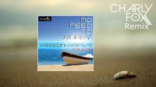Vasscon &amp; Overmute Ft. Yalena - No Need To Worry (Charly H. Fox Remix)