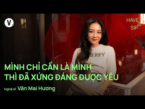 Mình chỉ cần là mình thì đã xứng đáng được yêu - Văn Mai Hương | #HaveASip 243