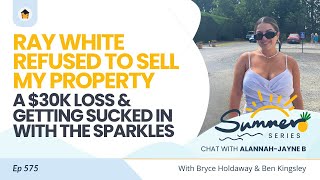 575 | Ray White Refused to Sell My Property, A $30K Loss & Getting Sucked in With the Sparkles