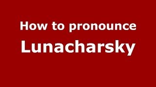 How to pronounce Lunacharsky