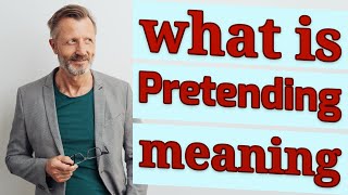 Pretending | Meaning of pretending