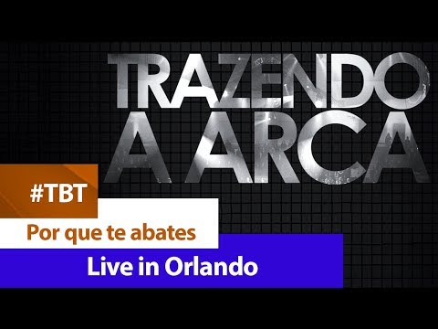 Porque Te Abates - Trazendo a Arca