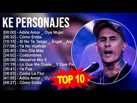 Ke Personajes 2023 - 10 Grandes Exitos - Adiós Amor _ Oye Mujer, Cómo Estás, Si No Te Tengo _ Án...