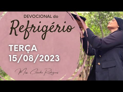15/08/23 Devocional do Refrigério - oração e reflexão de hoje - Miss. Claudia Rodrigues.odrigues