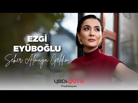 Şeker Almaya Geldim (Ezgi Eyüboğlu)