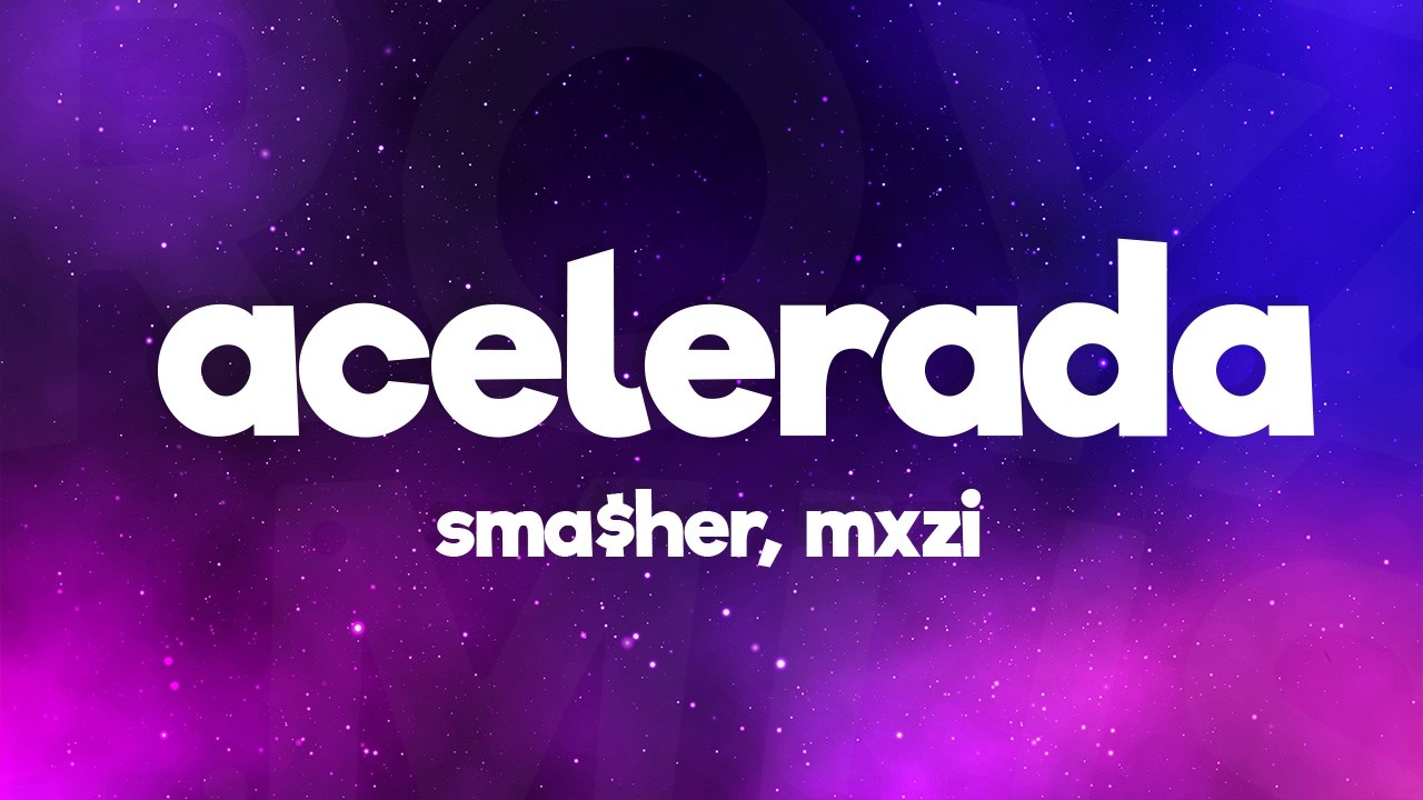 sma$her, MXZI - ACELERADA  (Lyrics)