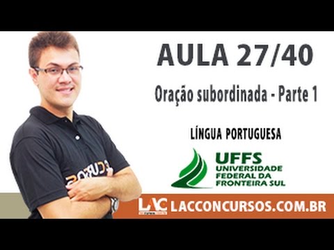 Aula 27/40 - Oração Subordinada - Parte 1  - Língua Portuguesa  - Concurso UFFS