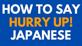 How to say "Hurry up!" in Japanese